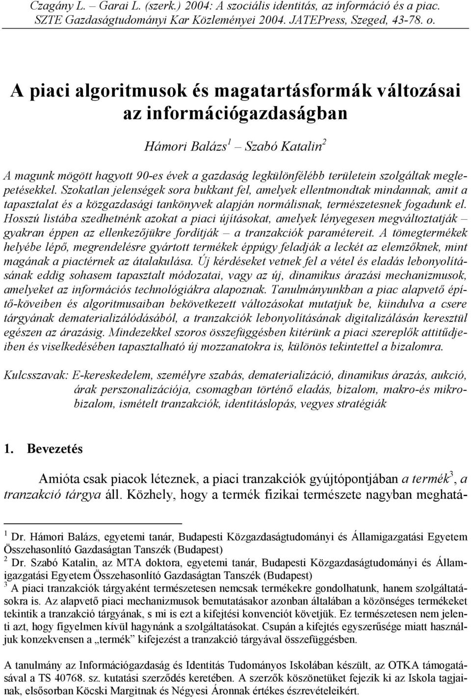 meglepetésekkel. Szokatlan jelenségek sora bukkant fel, amelyek ellentmondtak mindannak, amit a tapasztalat és a közgazdasági tankönyvek alapján normálisnak, természetesnek fogadunk el.