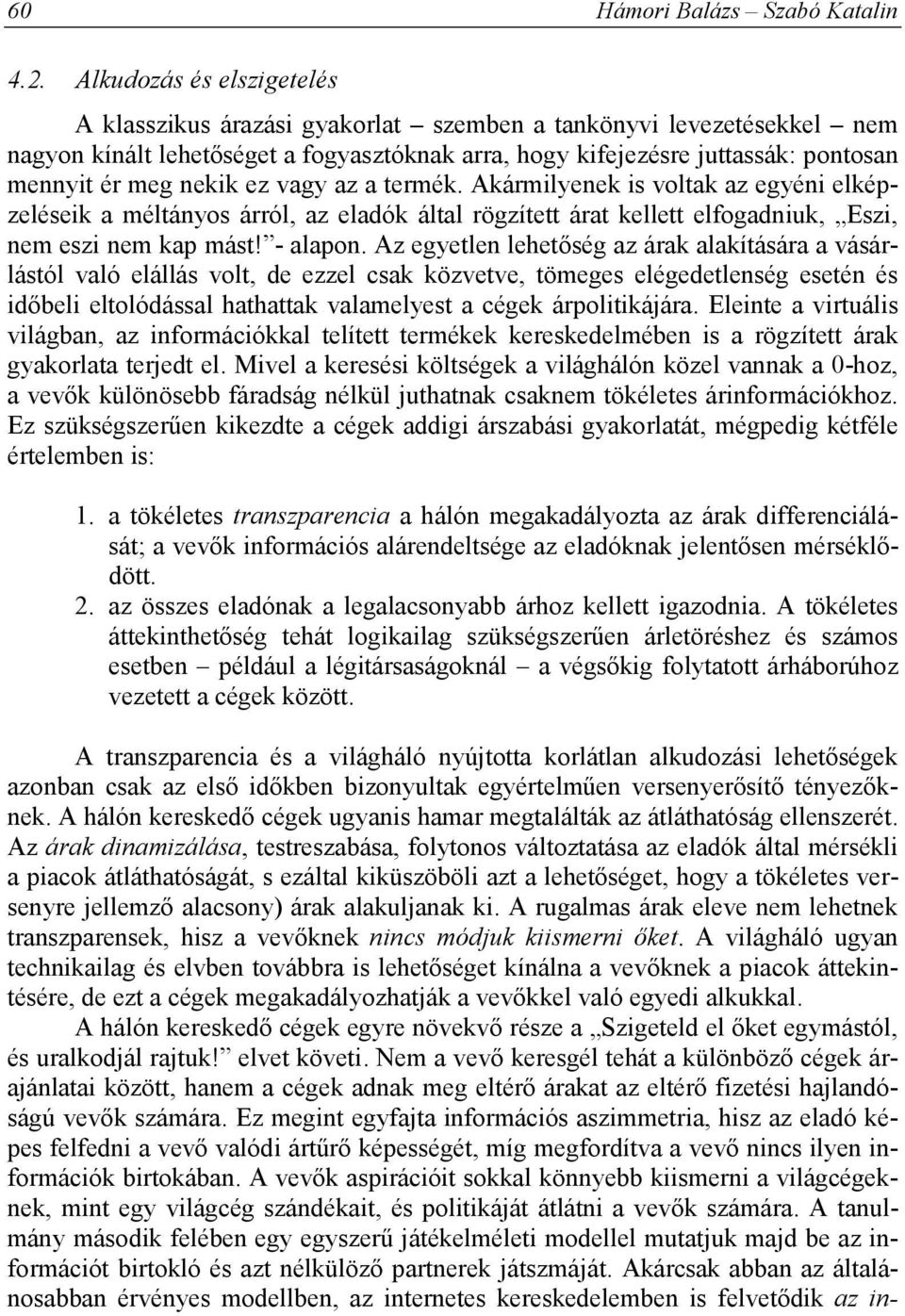 nekik ez vagy az a termék. Akármilyenek is voltak az egyéni elképzeléseik a méltányos árról, az eladók által rögzített árat kellett elfogadniuk, Eszi, nem eszi nem kap mást! - alapon.