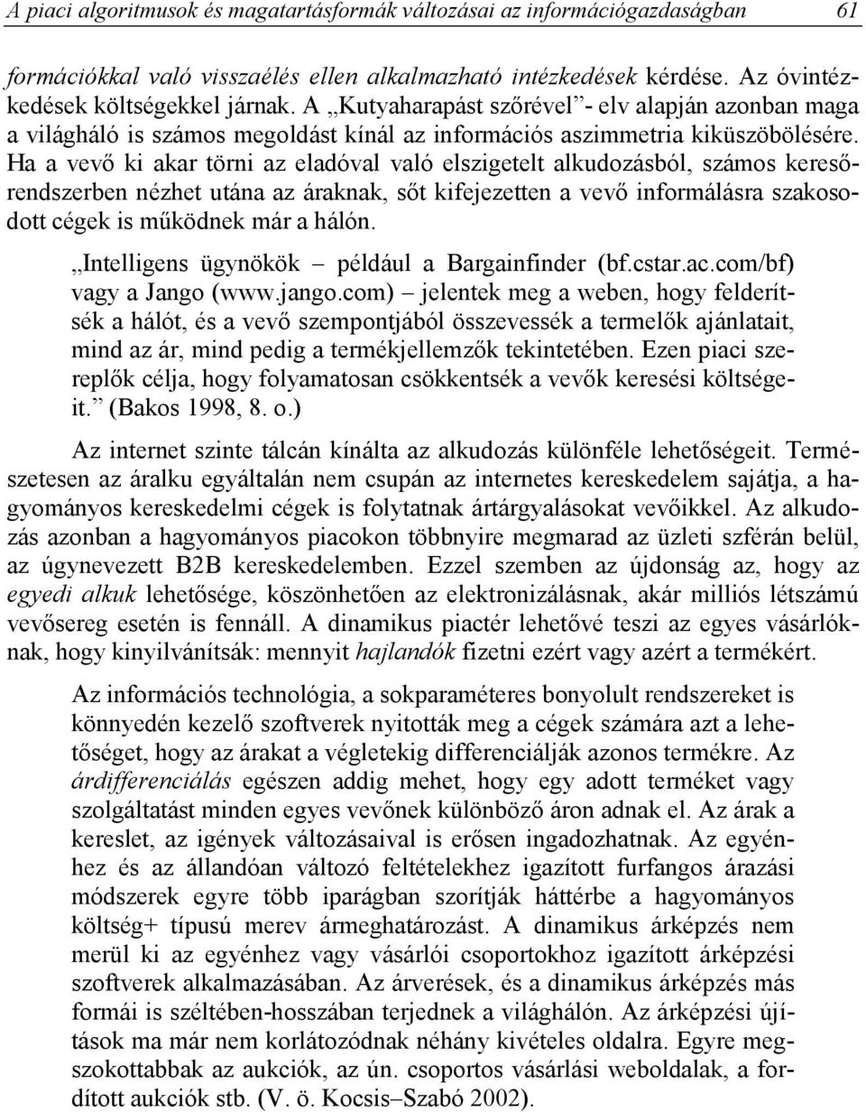 Ha a vevő ki akar törni az eladóval való elszigetelt alkudozásból, számos keresőrendszerben nézhet utána az áraknak, sőt kifejezetten a vevő informálásra szakosodott cégek is működnek már a hálón.