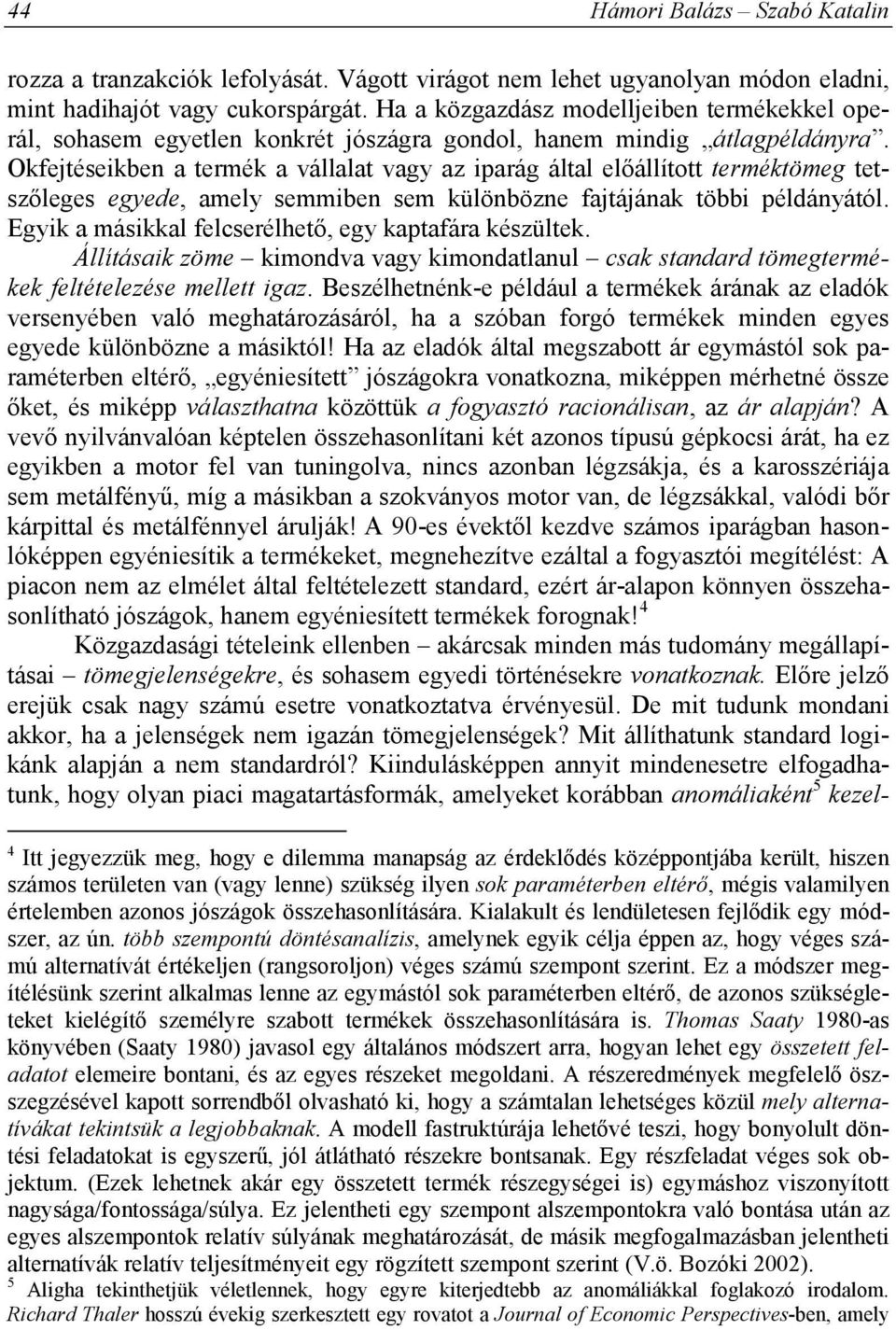 Okfejtéseikben a termék a vállalat vagy az iparág által előállított terméktömeg tetszőleges egyede, amely semmiben sem különbözne fajtájának többi példányától.