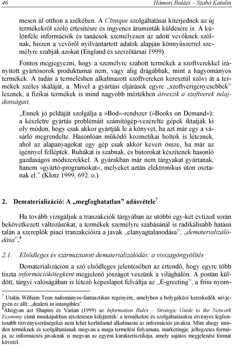 Fontos megjegyezni, hogy a személyre szabott termékek a szoftverekkel irányított gyártósorok produktumai nem, vagy alig drágábbak, mint a hagyományos termékek.