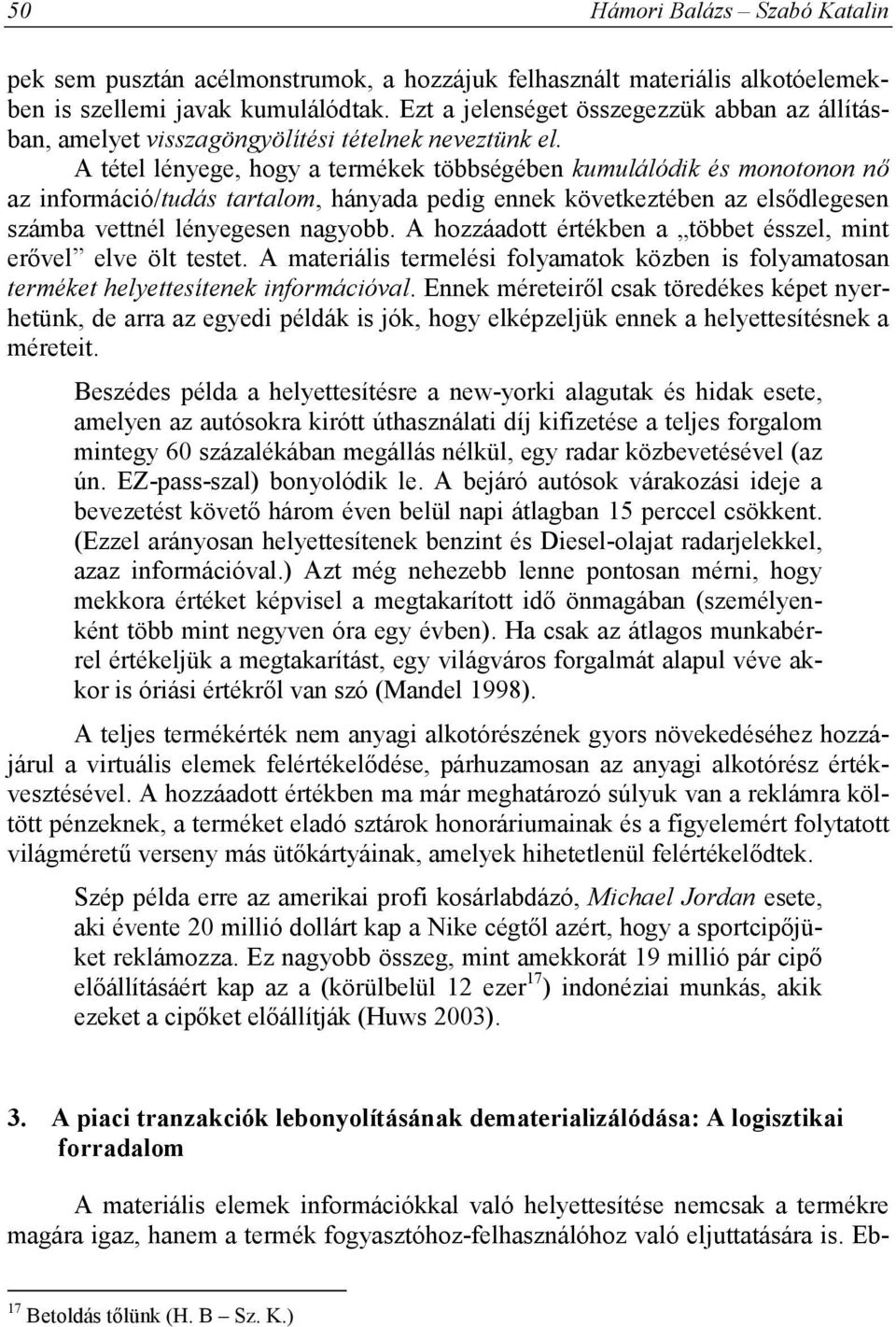 A tétel lényege, hogy a termékek többségében kumulálódik és monotonon nő az információ/tudás tartalom, hányada pedig ennek következtében az elsődlegesen számba vettnél lényegesen nagyobb.