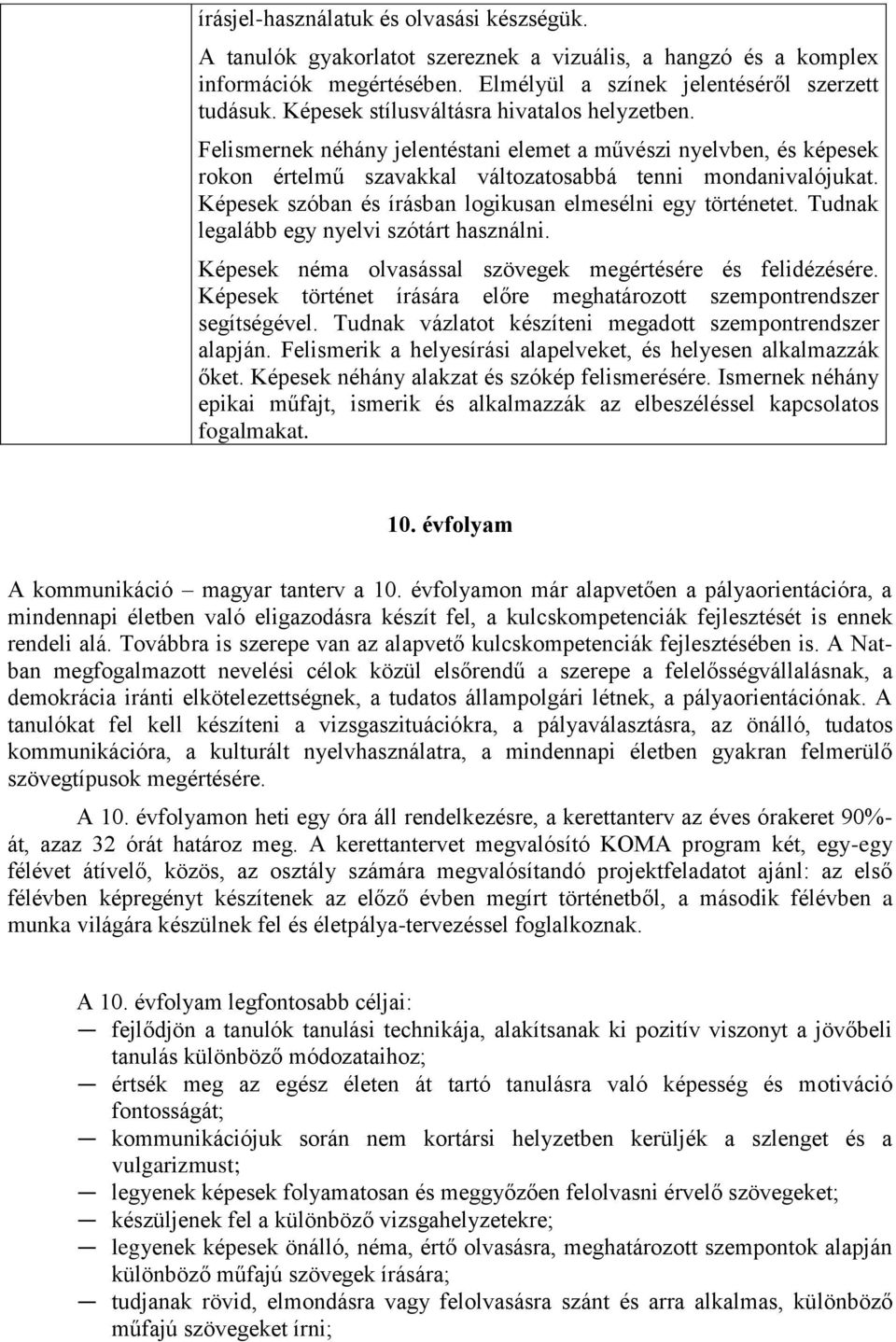 Képesek szóban és írásban logikusan elmesélni egy történetet. Tudnak legalább egy nyelvi szótárt használni. Képesek néma olvasással szövegek megértésére és felidézésére.