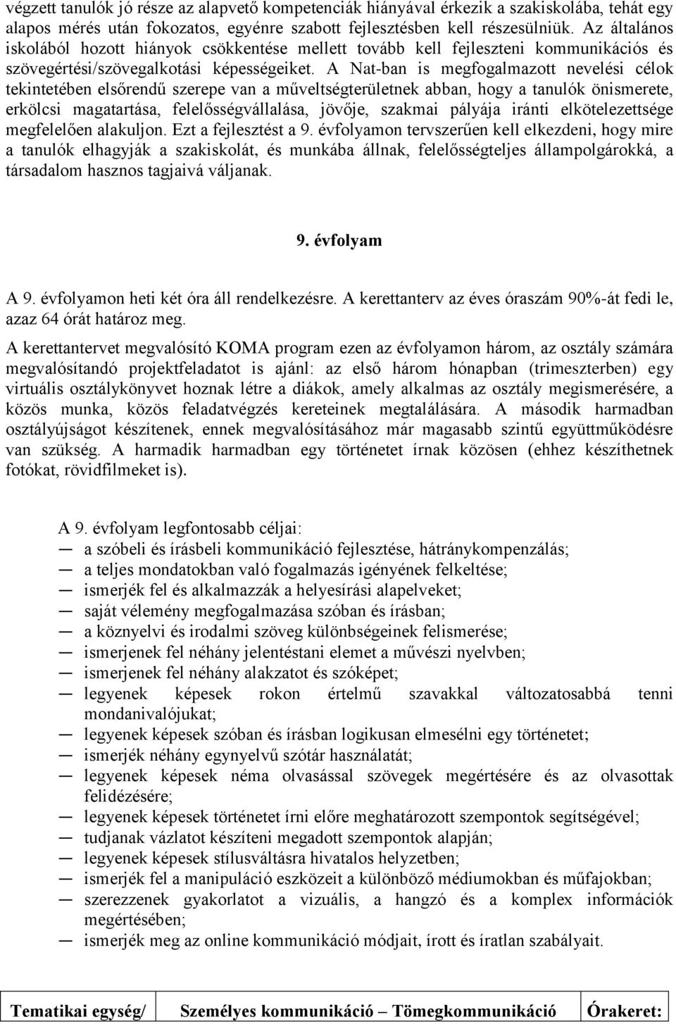 A Nat-ban is megfogalmazott nevelési célok tekintetében elsőrendű szerepe van a műveltségterületnek abban, hogy a tanulók önismerete, erkölcsi magatartása, felelősségvállalása, jövője, szakmai