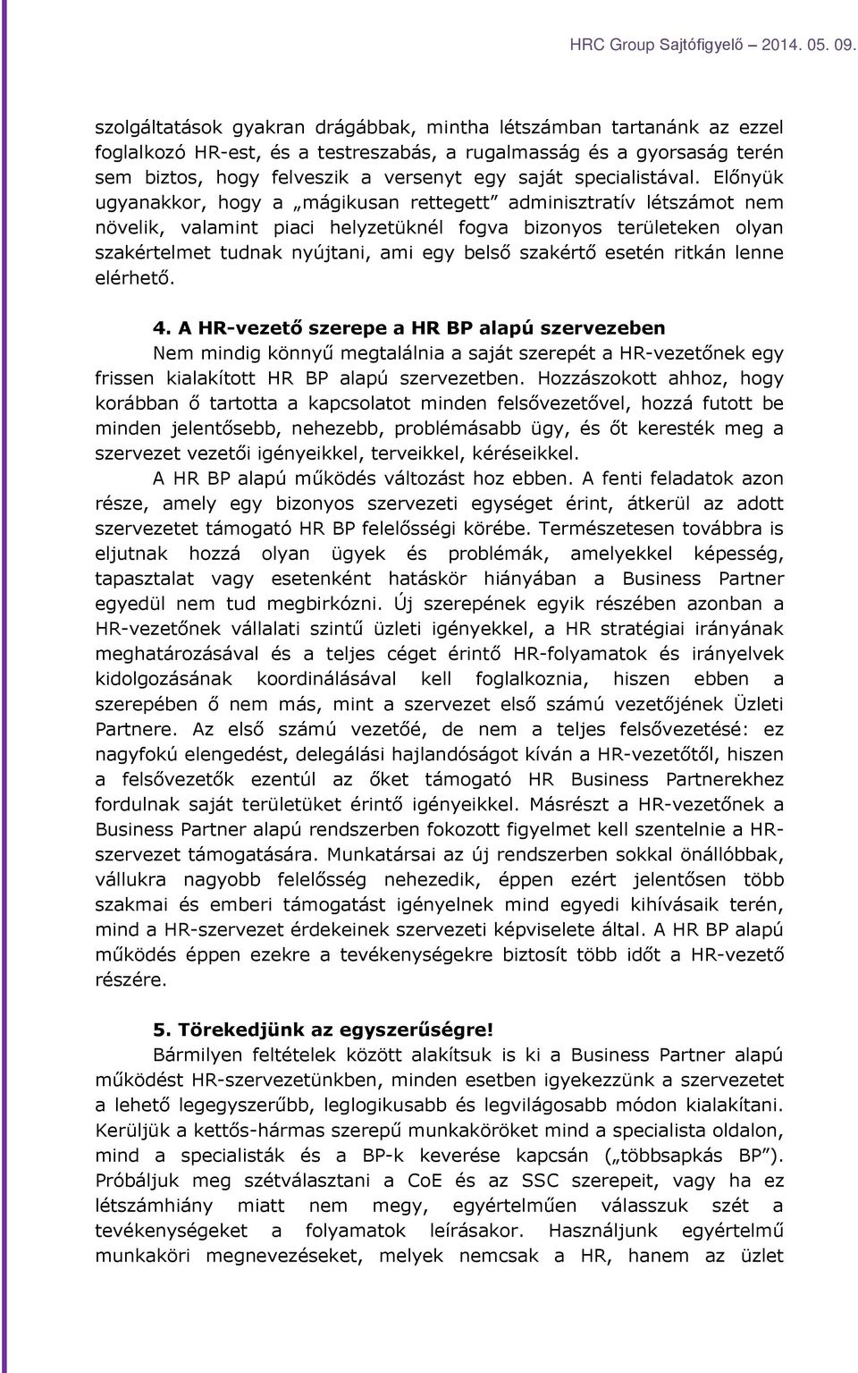 Előnyük ugyanakkor, hogy a mágikusan rettegett adminisztratív létszámot nem növelik, valamint piaci helyzetüknél fogva bizonyos területeken olyan szakértelmet tudnak nyújtani, ami egy belső szakértő