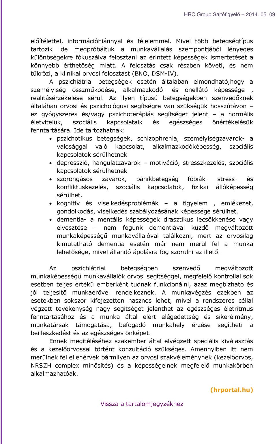 A felosztás csak részben követi, és nem tükrözi, a klinikai orvosi felosztást (BNO, DSM-IV).