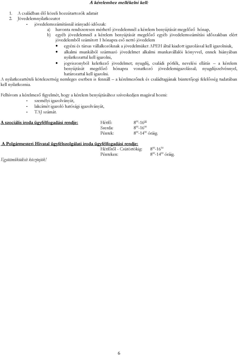 egyéb jövedelemszámítási időszakban elért jövedelemből számított 1 hónapra eső nettó jövedelem egyéni és társas vállalkozóknak a jövedelmüket APEH által kiadott igazolással kell igazolniuk, alkalmi