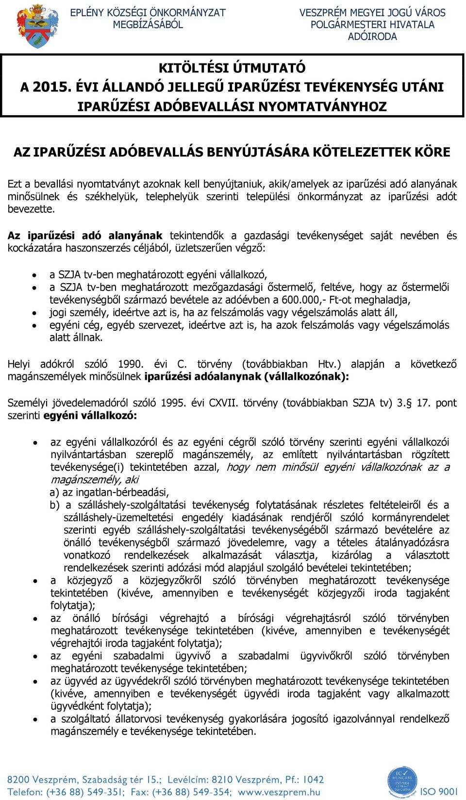 akik/amelyek az iparűzési adó alanyának minősülnek és székhelyük, telephelyük szerinti települési önkormányzat az iparűzési adót bevezette.