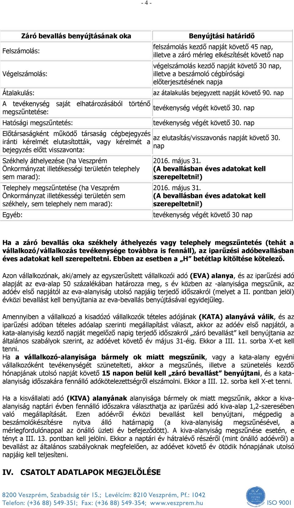 megszűntetése (ha Veszprém Önkormányzat illetékességi területén sem székhely, sem telephely nem marad): Egyéb: Benyújtási határidő felszámolás kezdő napját követő 45 nap, illetve a záró mérleg