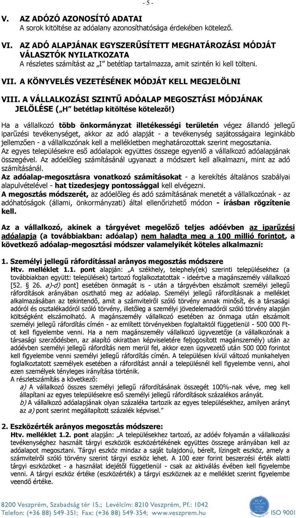 A KÖNYVELÉS VEZETÉSÉNEK MÓDJÁT KELL MEGJELÖLNI VIII. A VÁLLALKOZÁSI SZINTŰ ADÓALAP MEGOSZTÁSI MÓDJÁNAK JELÖLÉSE ( H betétlap kitöltése kötelező!