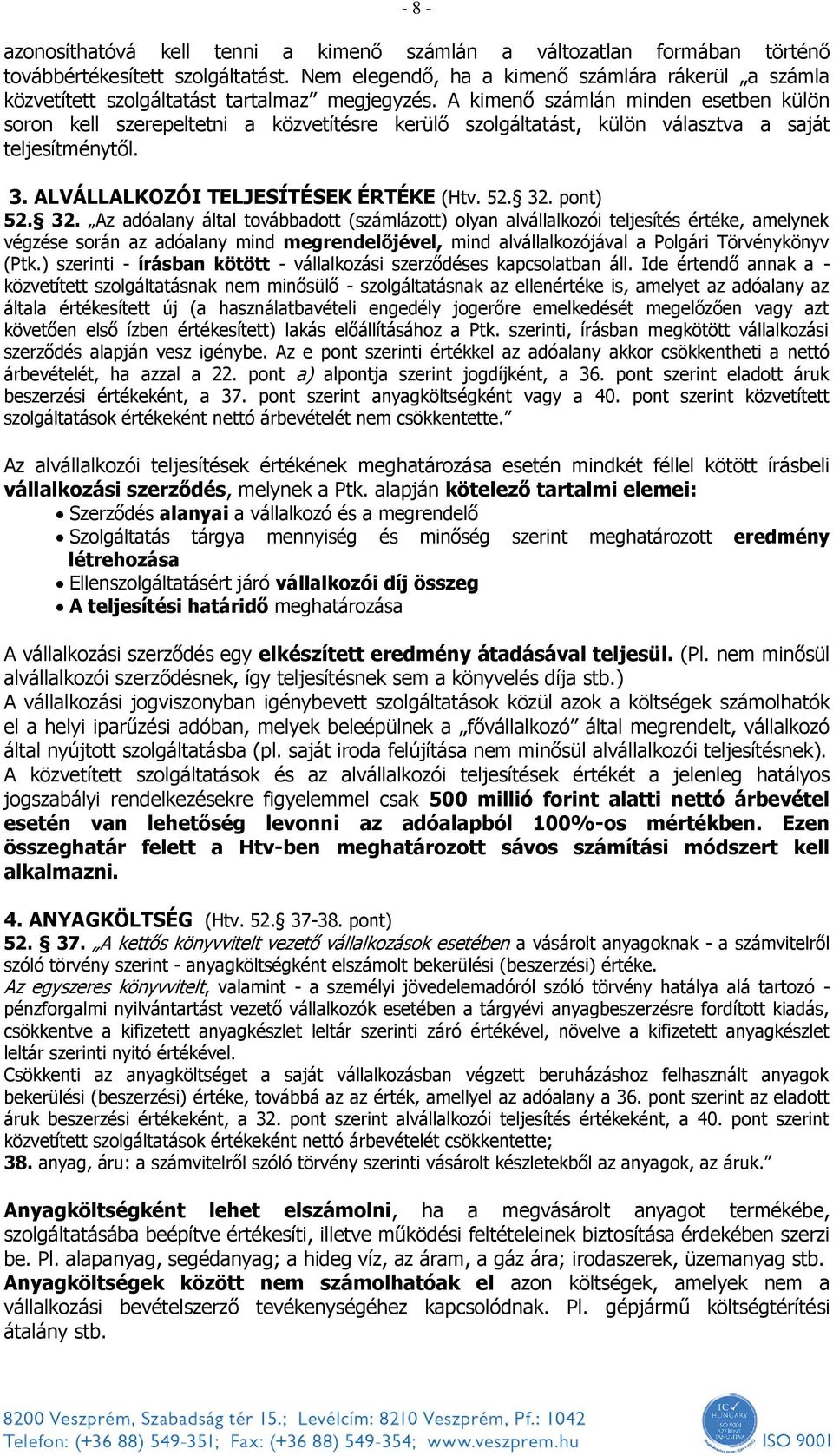 A kimenő számlán minden esetben külön soron kell szerepeltetni a közvetítésre kerülő szolgáltatást, külön választva a saját teljesítménytől. 3. ALVÁLLALKOZÓI TELJESÍTÉSEK ÉRTÉKE (Htv. 52. 32.