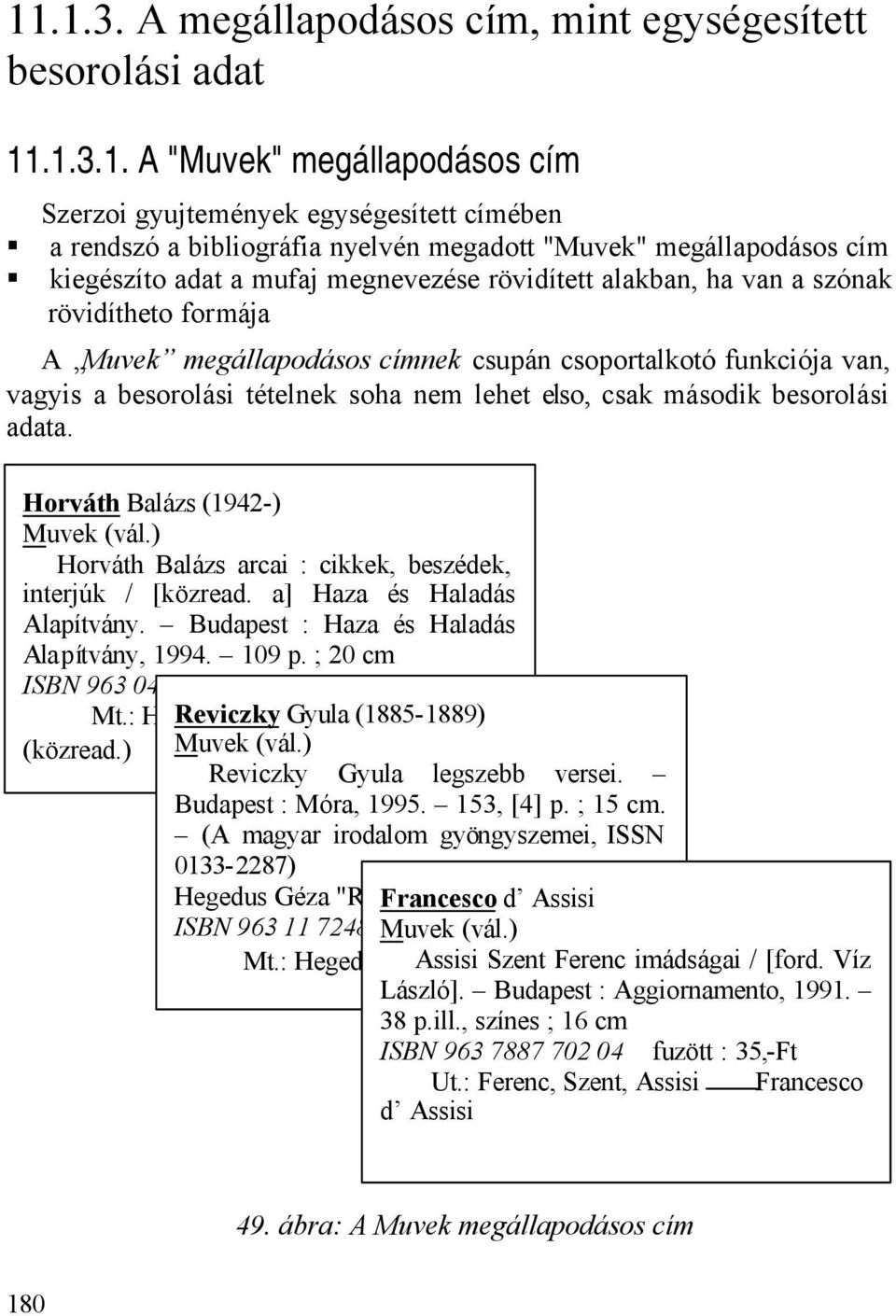 tételnek soha nem lehet elso, csak második besorolási adata. Horváth Balázs (1942-) Muvek (vál.) Horváth Balázs arcai : cikkek, beszédek, interjúk / [közread. a] Haza és Haladás Alapítvány.