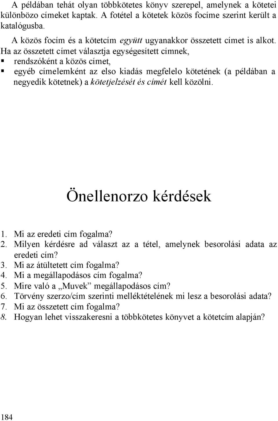 Ha az összetett címet választja egységesített címnek, rendszóként a közös címet, egyéb címelemként az elso kiadás megfelelo kötetének (a példában a negyedik kötetnek) a kötetjelzését és címét kell