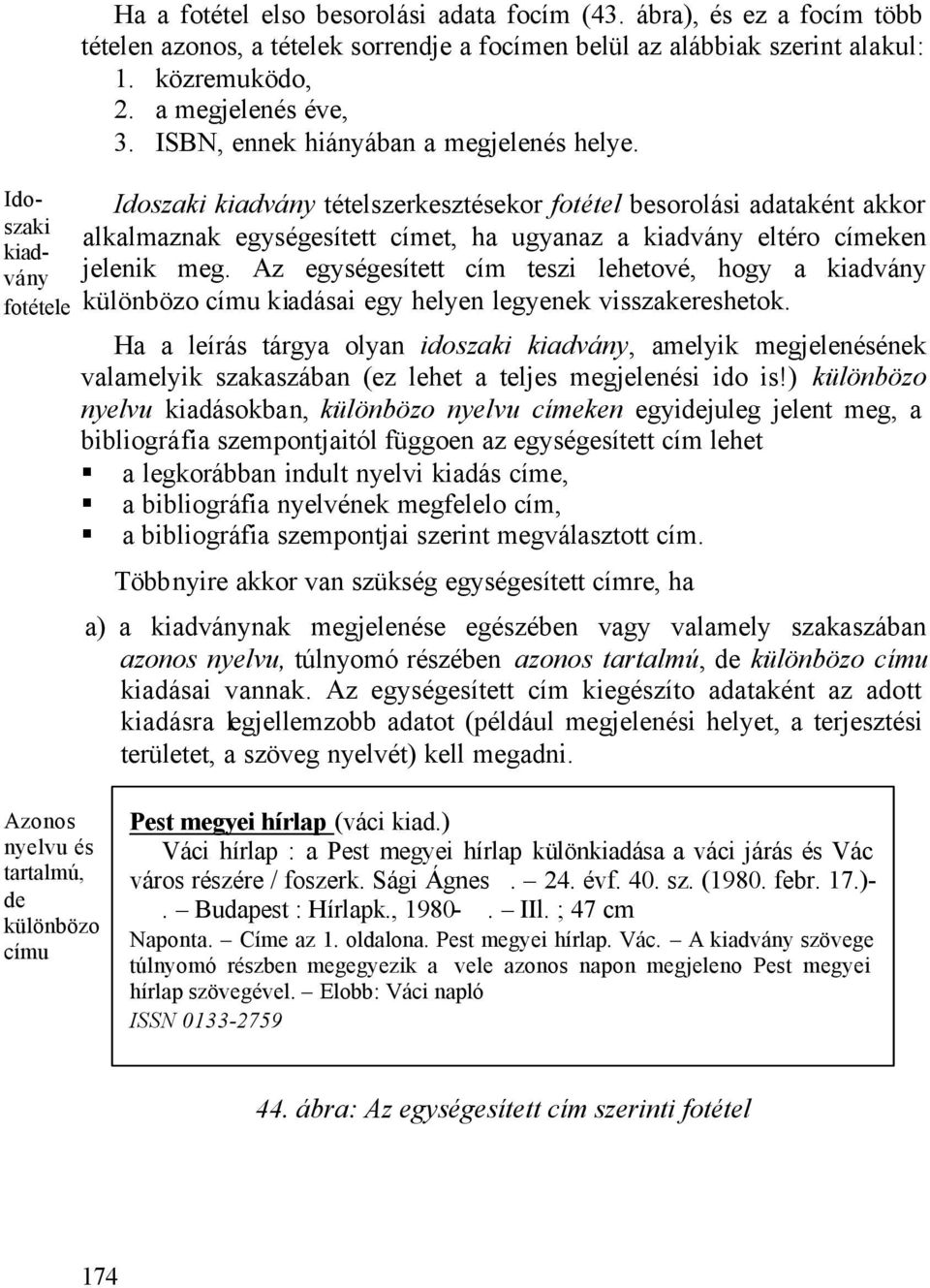 Idoszaki kiadvány tételszerkesztésekor fotétel besorolási adataként akkor alkalmaznak egységesített címet, ha ugyanaz a kiadvány eltéro címeken jelenik meg.