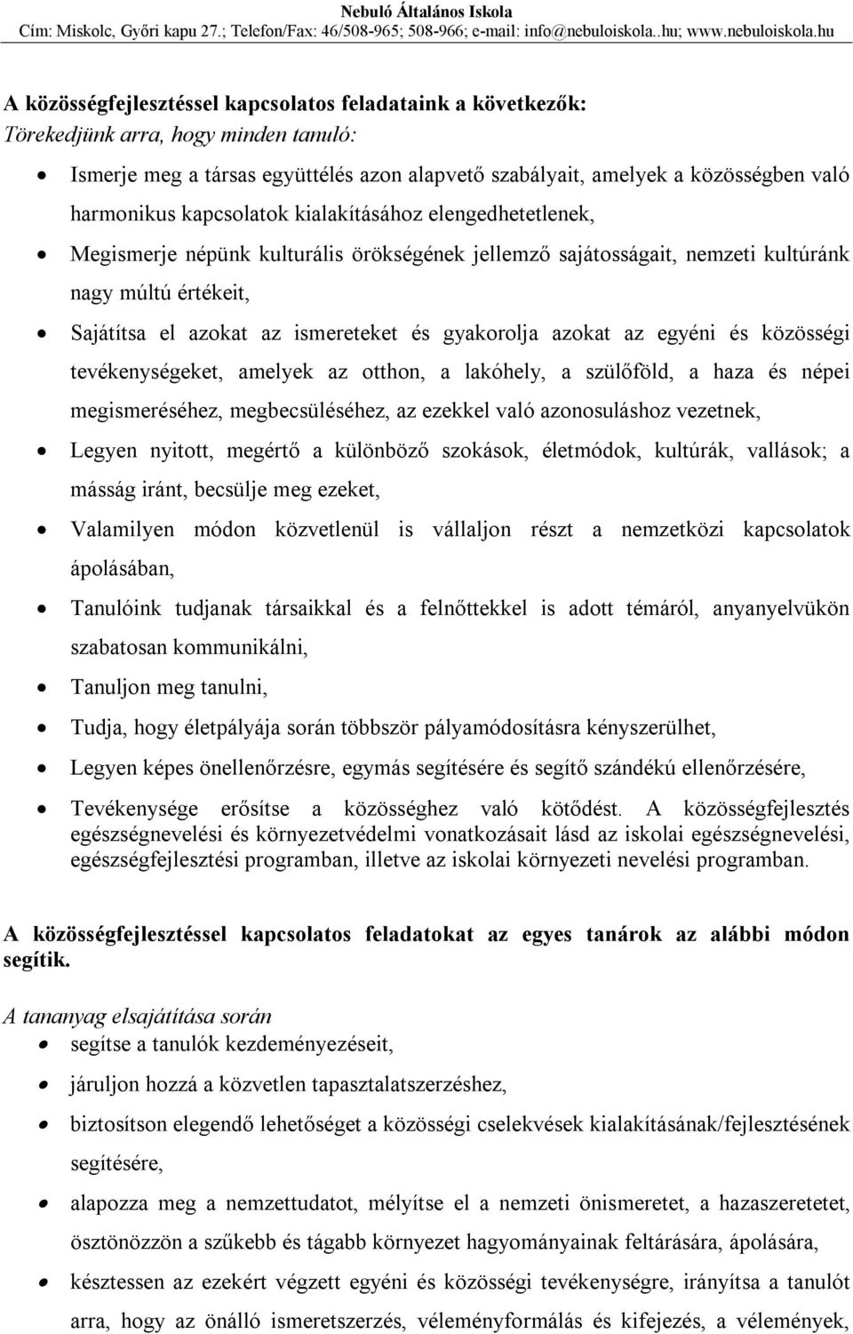 azokat az egyéni és közösségi tevékenységeket, amelyek az otthon, a lakóhely, a szülőföld, a haza és népei megismeréséhez, megbecsüléséhez, az ezekkel való azonosuláshoz vezetnek, Legyen nyitott,