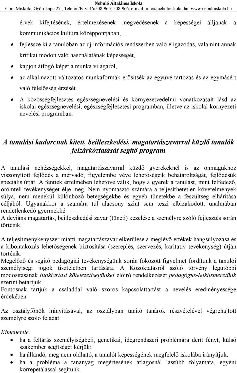 A közösségfejlesztés egészségnevelési és környezetvédelmi vonatkozásait lásd az iskolai egészségnevelési, egészségfejlesztési programban, illetve az iskolai környezeti nevelési programban.