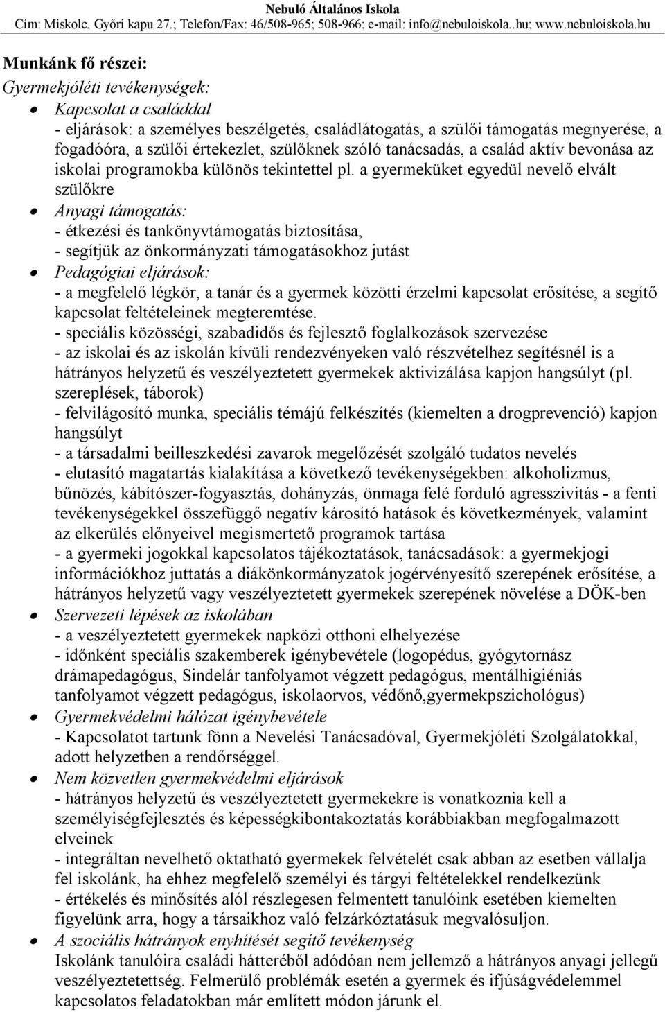 a gyermeküket egyedül nevelő elvált szülőkre Anyagi támogatás: - étkezési és tankönyvtámogatás biztosítása, - segítjük az önkormányzati támogatásokhoz jutást Pedagógiai eljárások: - a megfelelő