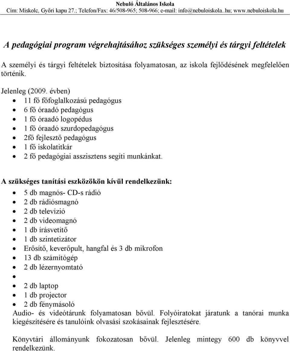 A szükséges tanítási eszközökön kívül rendelkezünk: 5 db magnós- CD-s rádió 2 db rádiósmagnó 2 db televízió 2 db videomagnó 1 db írásvetítő 1 db szintetizátor Erősítő, keverőpult, hangfal és 3 db