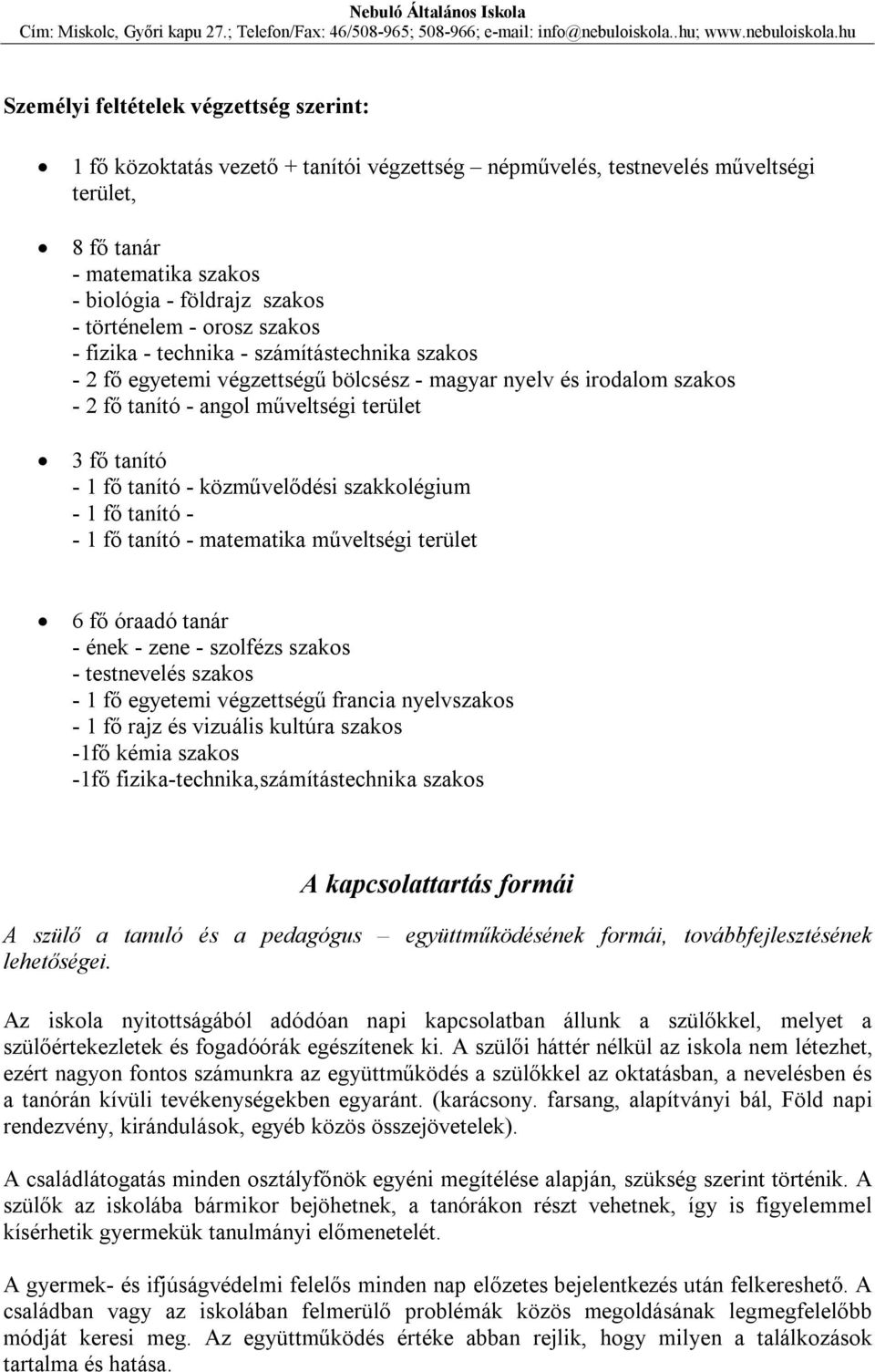 fő tanító - közművelődési szakkolégium - 1 fő tanító - - 1 fő tanító - matematika műveltségi terület 6 fő óraadó tanár - ének - zene - szolfézs szakos - testnevelés szakos - 1 fő egyetemi végzettségű