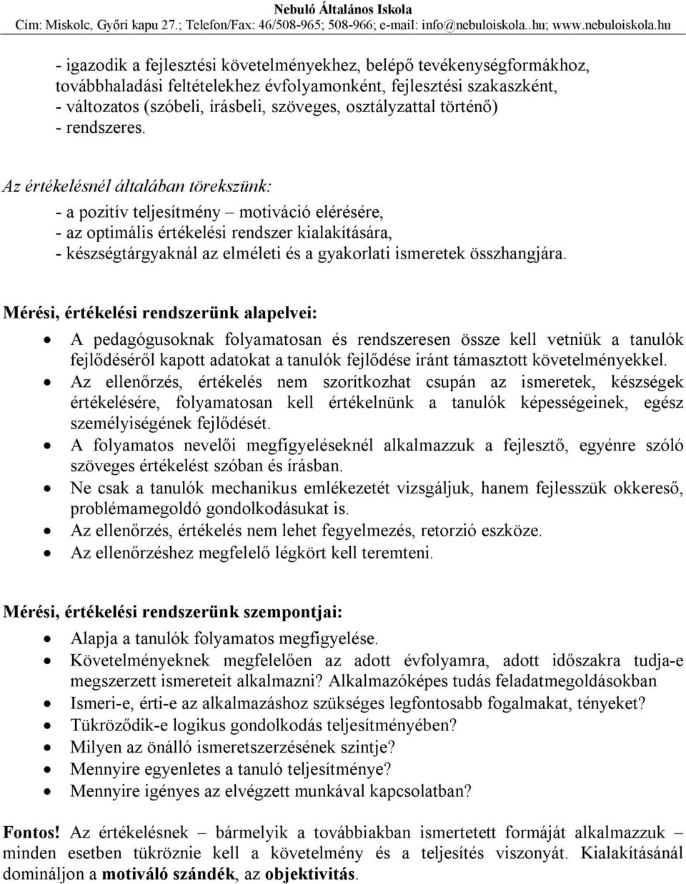 Az értékelésnél általában törekszünk: - a pozitív teljesítmény motiváció elérésére, - az optimális értékelési rendszer kialakítására, - készségtárgyaknál az elméleti és a gyakorlati ismeretek