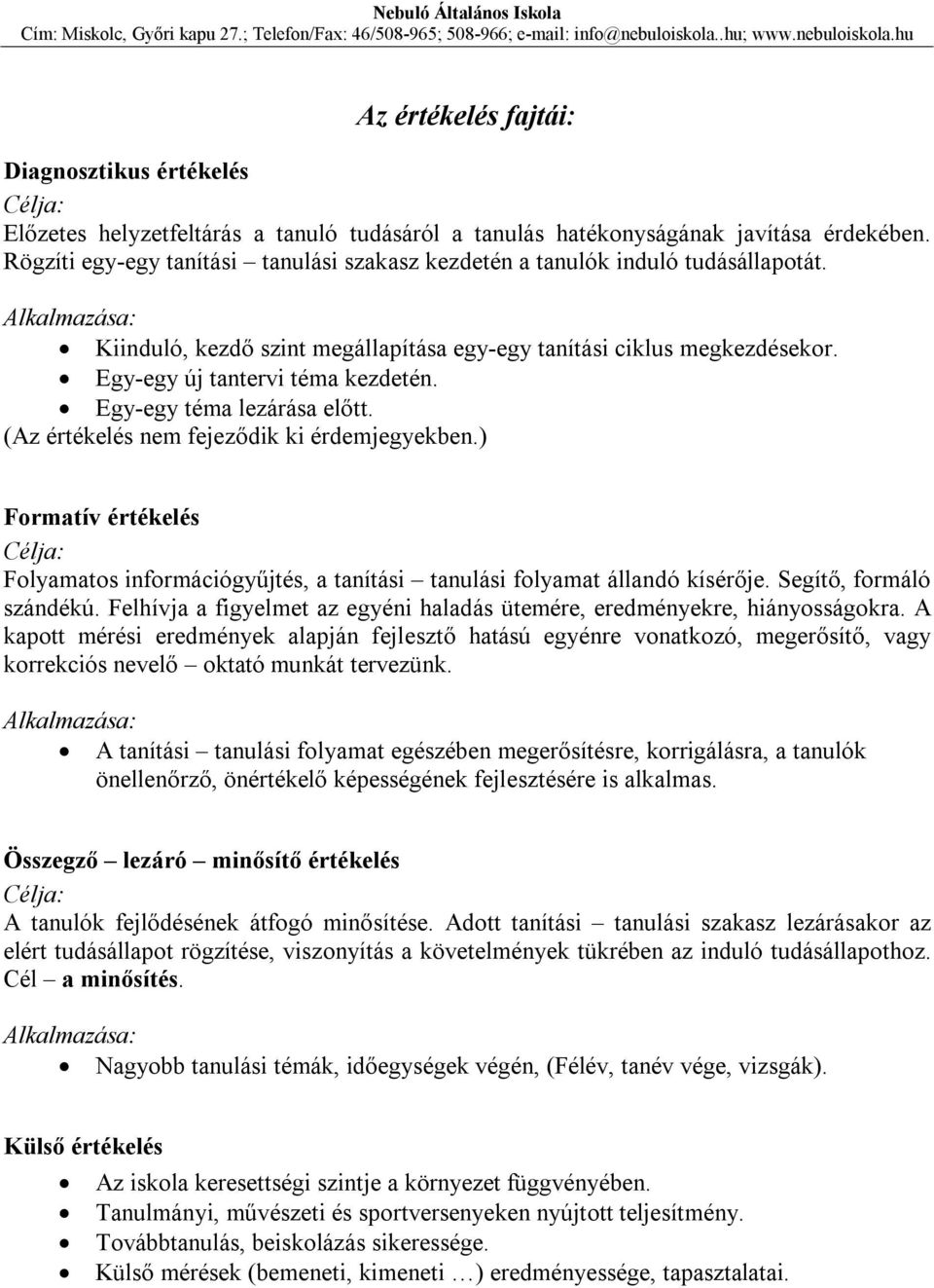 Egy-egy új tantervi téma kezdetén. Egy-egy téma lezárása előtt. (Az értékelés nem fejeződik ki érdemjegyekben.