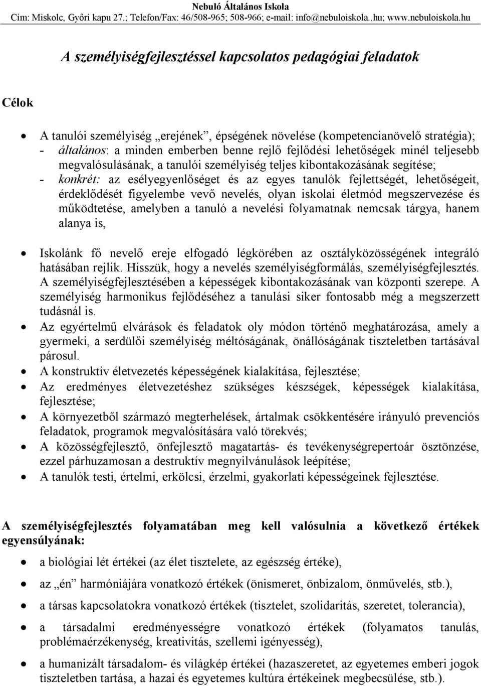 érdeklődését figyelembe vevő nevelés, olyan iskolai életmód megszervezése és működtetése, amelyben a tanuló a nevelési folyamatnak nemcsak tárgya, hanem alanya is, Iskolánk fő nevelő ereje elfogadó