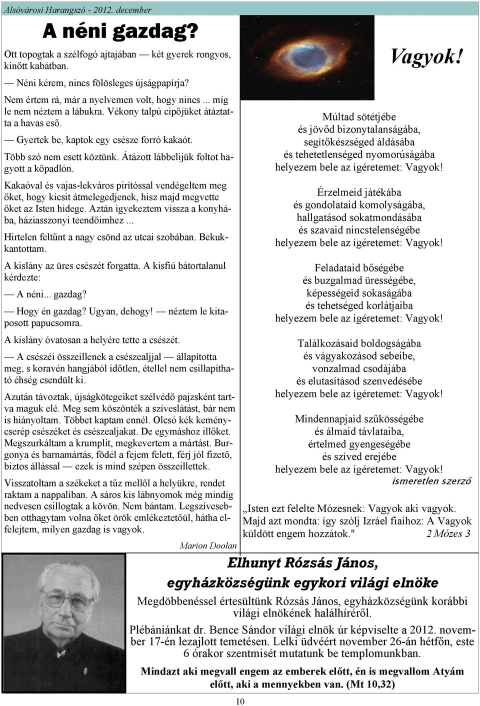 Átázott lábbelijük foltot hagyott a kőpadlón. Kakaóval és vajas-lekváros pirítóssal vendégeltem meg őket, hogy kicsit átmelegedjenek, hisz majd megvette őket az Isten hidege.