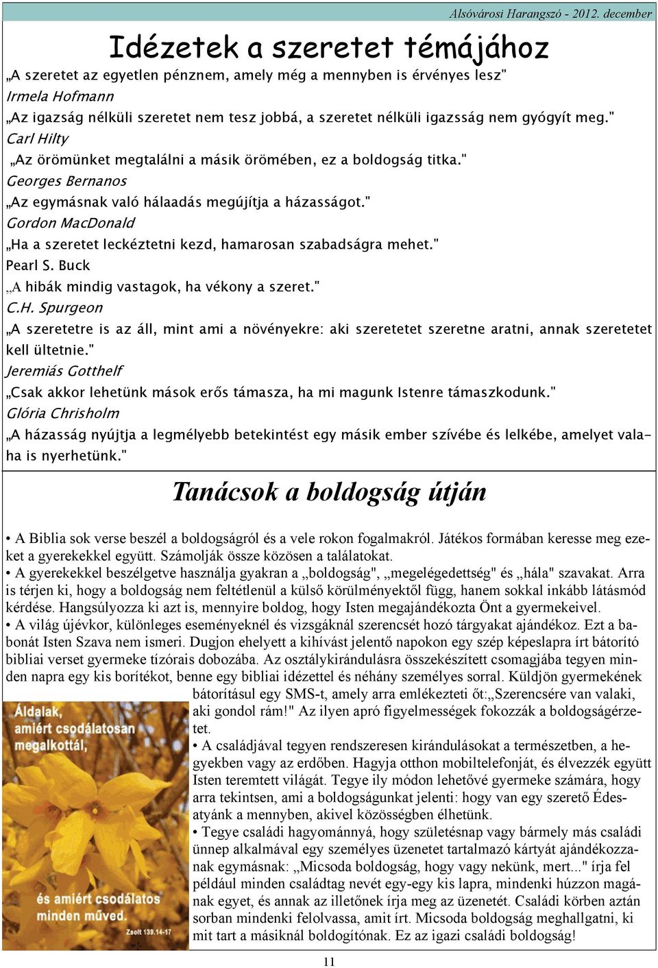 " Georges Bernanos Az egymásnak való hálaadás megújítja a házasságot." Gordon MacDonald Ha a szeretet leckéztetni kezd, hamarosan szabadságra mehet." Pearl S.