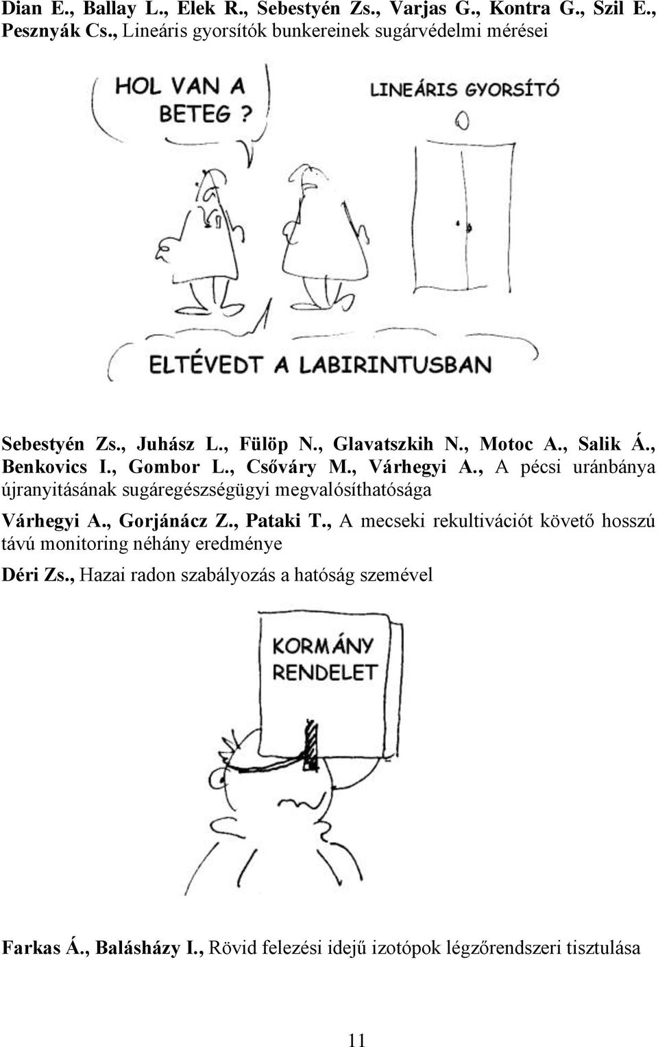 , Gombor L., Csőváry M., Várhegyi A., A pécsi uránbánya újranyitásának sugáregészségügyi megvalósíthatósága Várhegyi A., Gorjánácz Z., Pataki T.