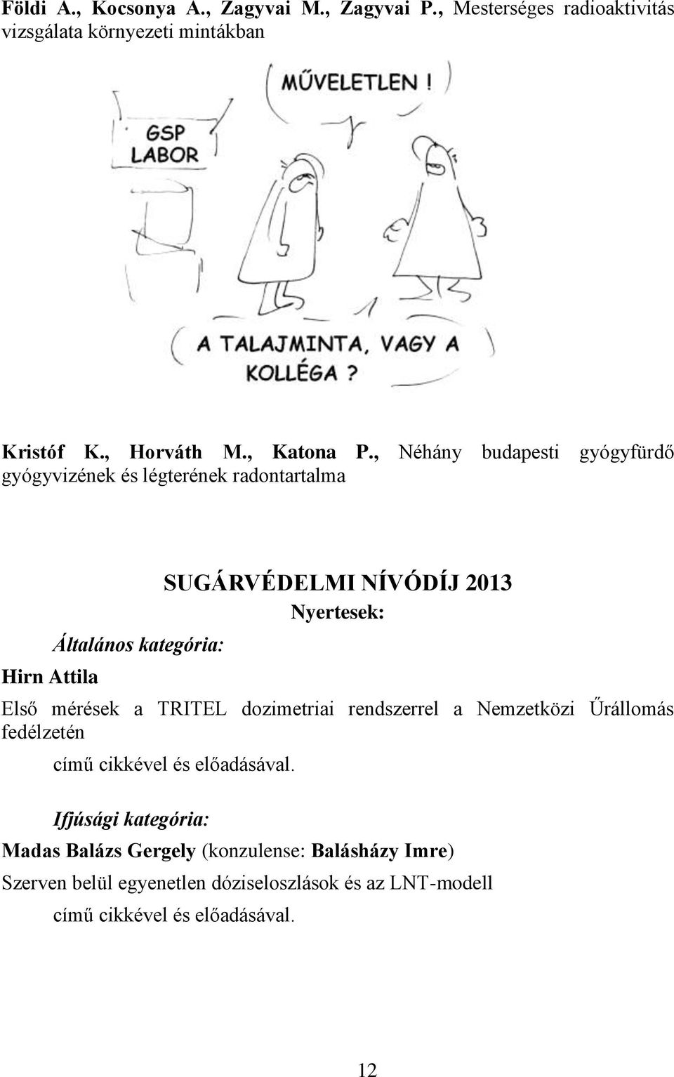 , Néhány budapesti gyógyfürdő gyógyvizének és légterének radontartalma Hirn Attila Általános kategória: SUGÁRVÉDELMI NÍVÓDÍJ 2013