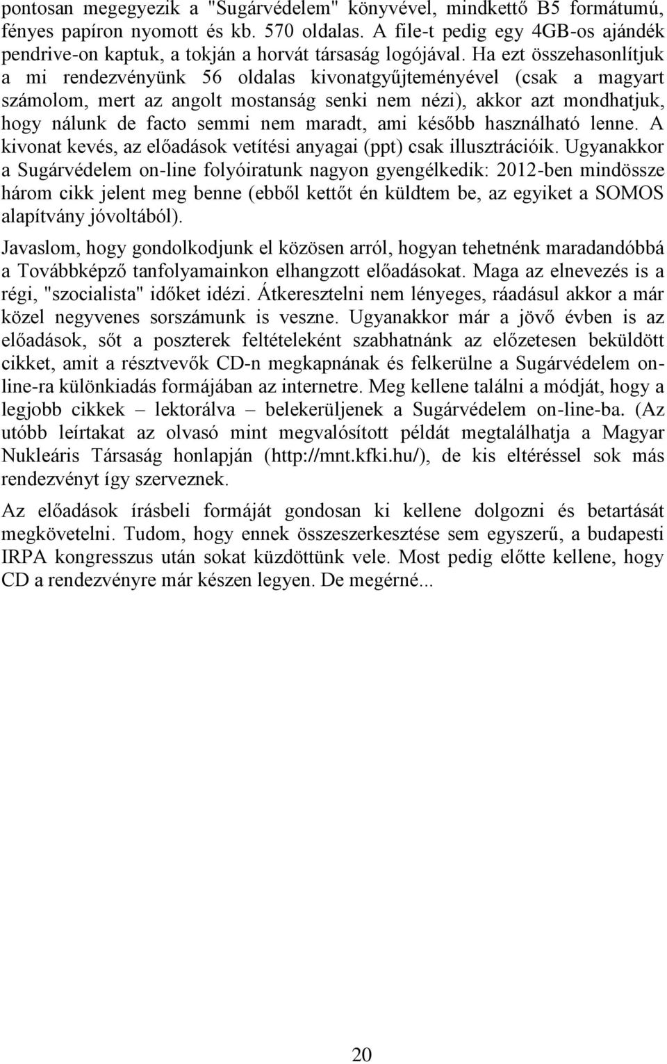 Ha ezt összehasonlítjuk a mi rendezvényünk 56 oldalas kivonatgyűjteményével (csak a magyart számolom, mert az angolt mostanság senki nem nézi), akkor azt mondhatjuk, hogy nálunk de facto semmi nem