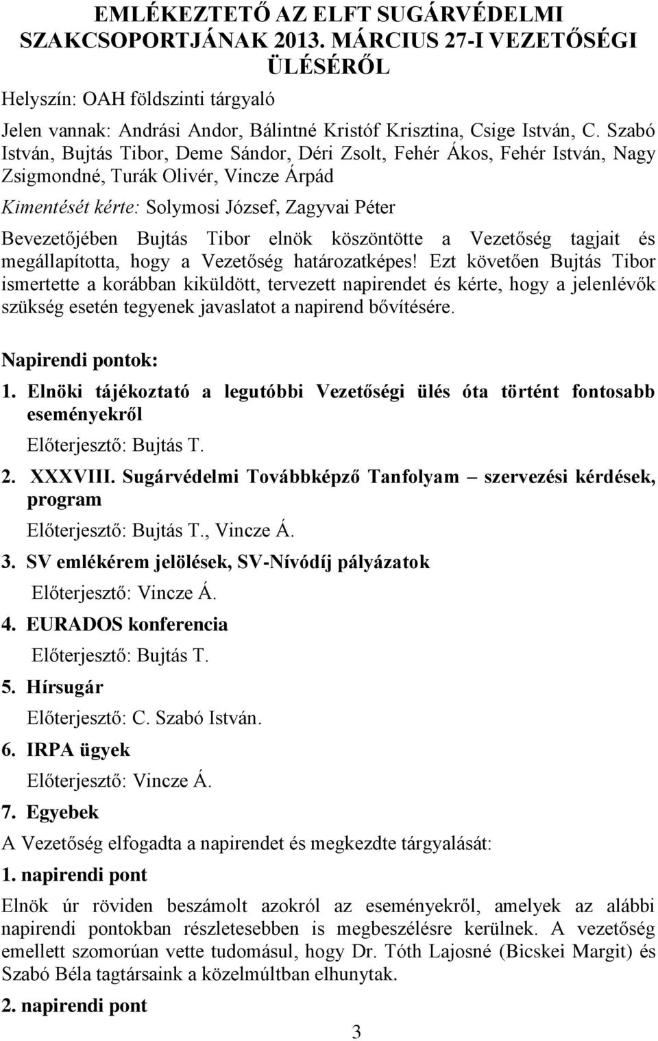 elnök köszöntötte a Vezetőség tagjait és megállapította, hogy a Vezetőség határozatképes!