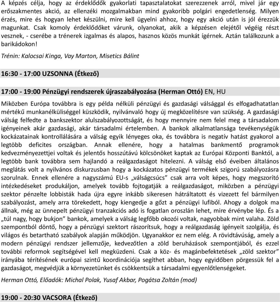 Csak komoly érdeklődőket várunk, olyanokat, akik a képzésen elejétől végéig részt vesznek, - cserébe a trénerek izgalmas és alapos, hasznos közös munkát ígérnek. Aztán találkozunk a barikádokon!