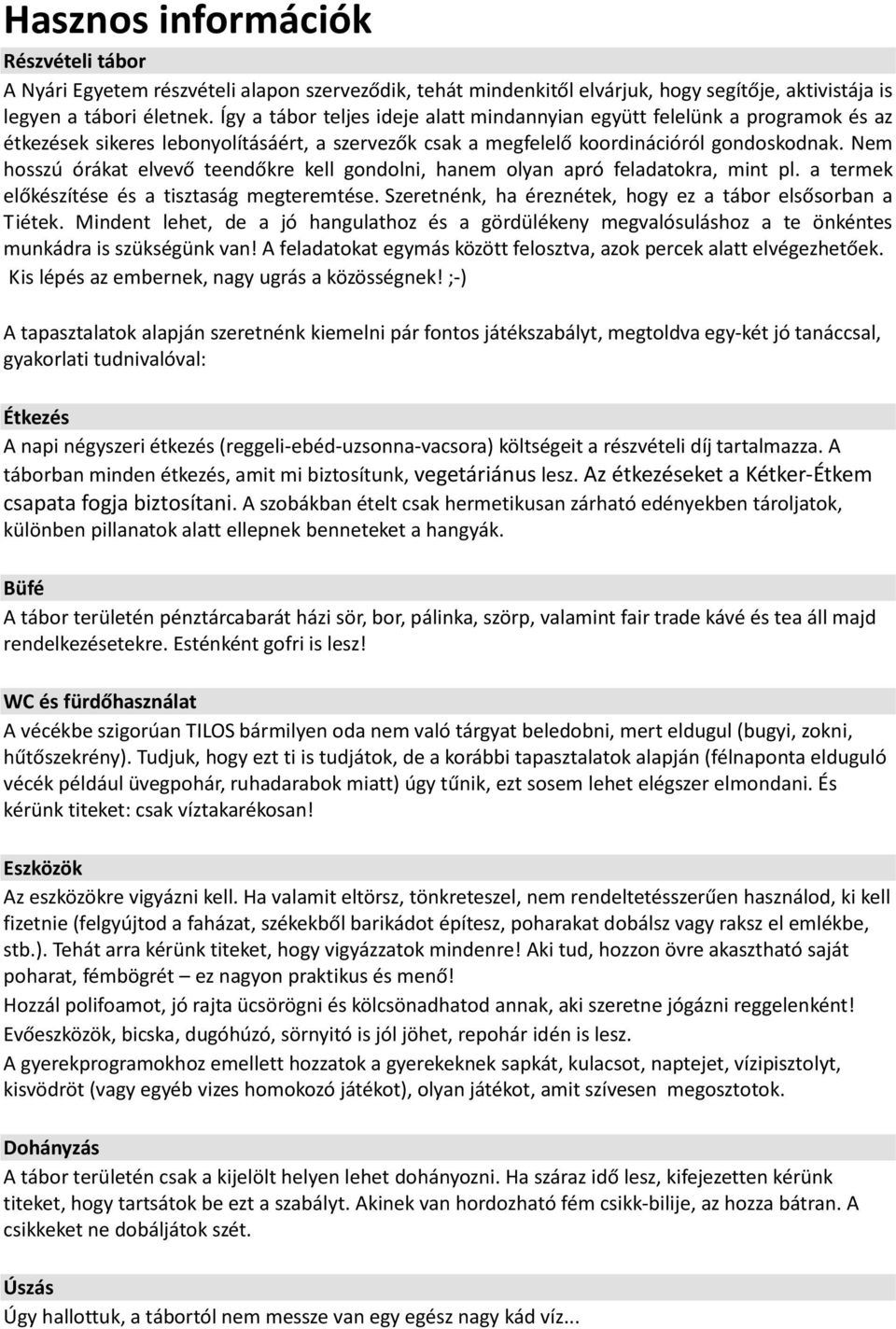 Nem hosszú órákat elvevő teendőkre kell gondolni, hanem olyan apró feladatokra, mint pl. a termek előkészítése és a tisztaság megteremtése.