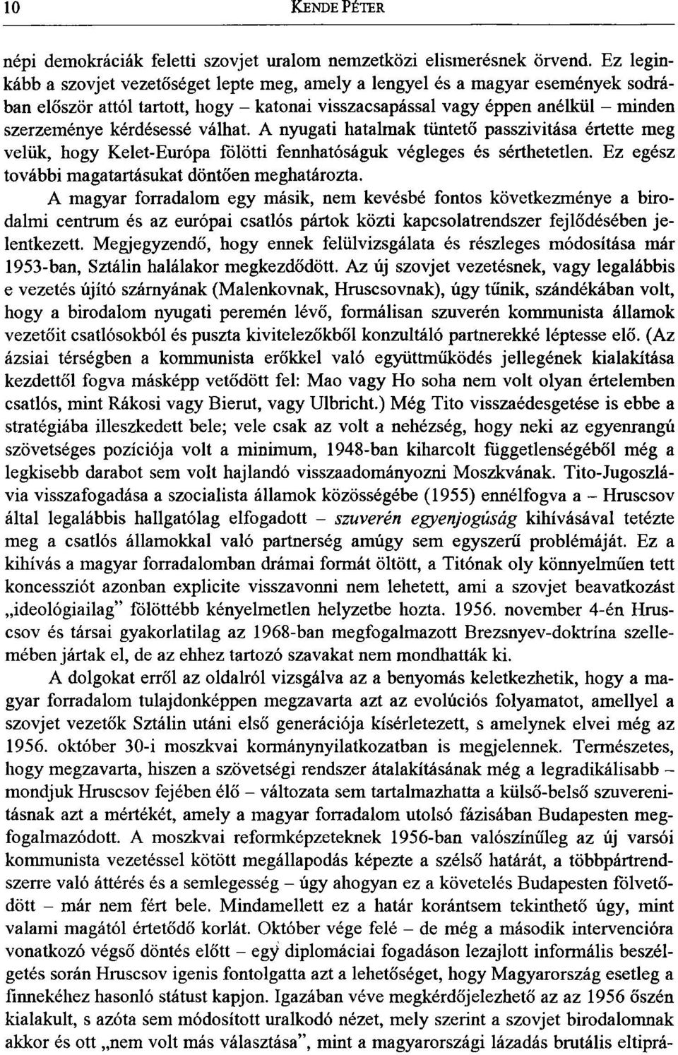 válhat. A nyugati hatalmak tüntető passzivitása értette meg velük, hogy Kelet-Európa fölötti fennhatóságuk végleges és sérthetetlen. Ez egész további magatartásukat döntően meghatározta.