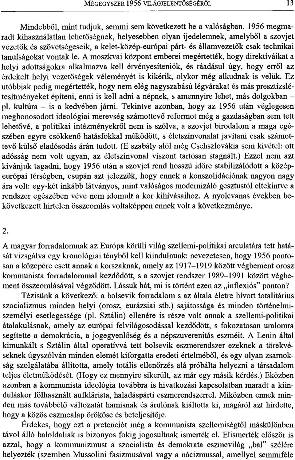 le. A moszkvai központ emberei megértették, hogy direktíváikat a helyi adottságokra alkalmazva kell érvényesíteniök, és ráadásul úgy, hogy erről az érdekelt helyi vezetőségek véleményét is kikérik,