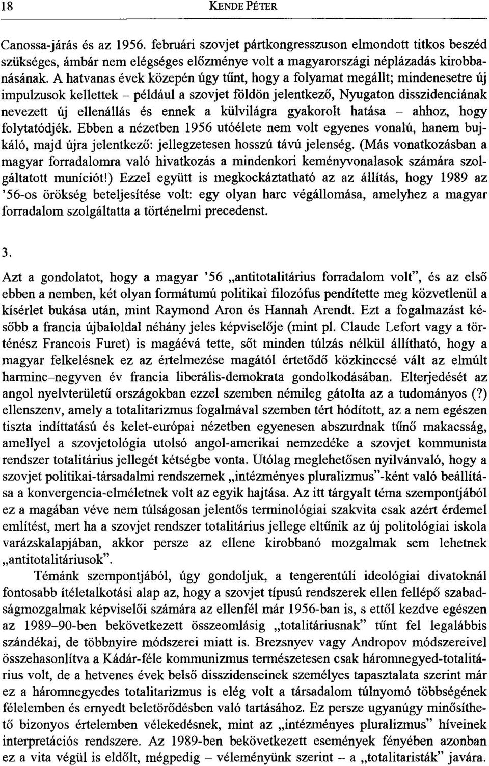 külvilágra gyakorolt hatása - ahhoz, hogy folytatódjék. Ebben a nézetben 1956 utóélete nem volt egyenes vonalú, hanem bujkáló, majd újra jelentkező: jellegzetesen hosszú távú jelenség.