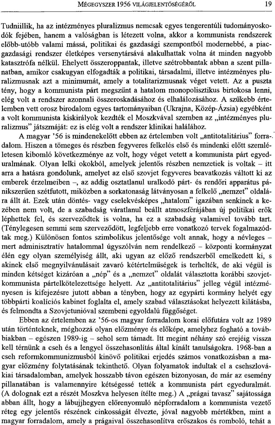 Ehelyett összeroppantak, illetve szétrobbantak abban a szent pillanatban, amikor csakugyan elfogadták a politikai, társadalmi, illetve intézményes pluralizmusnak azt a minimumát, amely a