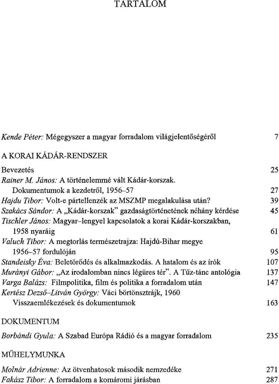 39 Szakács Sándor: A Kádár-korszak" gazdaságtörténetének néhány kérdése 45 Tischler János: Magyar-lengyel kapcsolatok a korai Kádár-korszakban, 1958 nyaráig 61 Valuch Tibor: A megtorlás