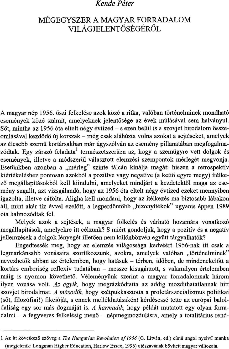 Sőt, mintha az 1956 óta eltelt négy évtized - s ezen belül is a szovjet birodalom összeomlásával kezdődő új korszak - még csak aláhúzta volna azokat a sejtéseket, amelyek az élesebb szemű