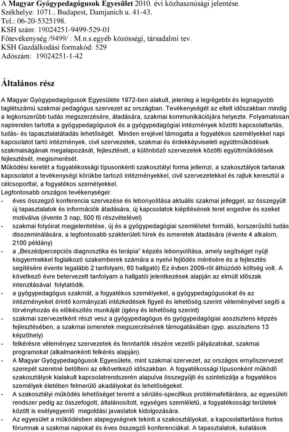 az országban. Tevékenységét az eltelt időszakban mindig a legkorszerűbb tudás megszerzésére, átadására, szakmai kommunikációjára helyezte.