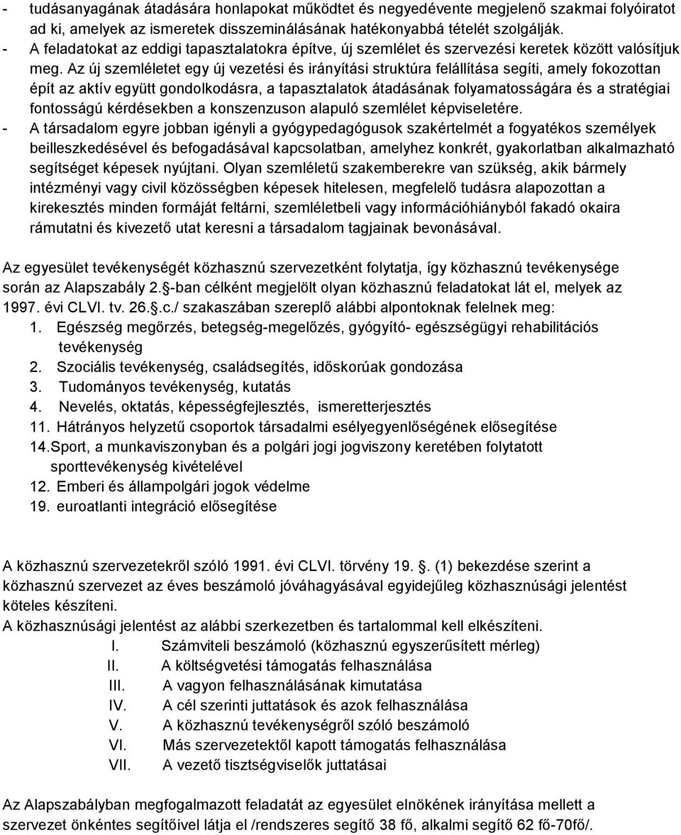 Az új szemléletet egy új vezetési és irányítási struktúra felállítása segíti, amely fokozottan épít az aktív együtt gondolkodásra, a tapasztalatok átadásának folyamatosságára és a stratégiai