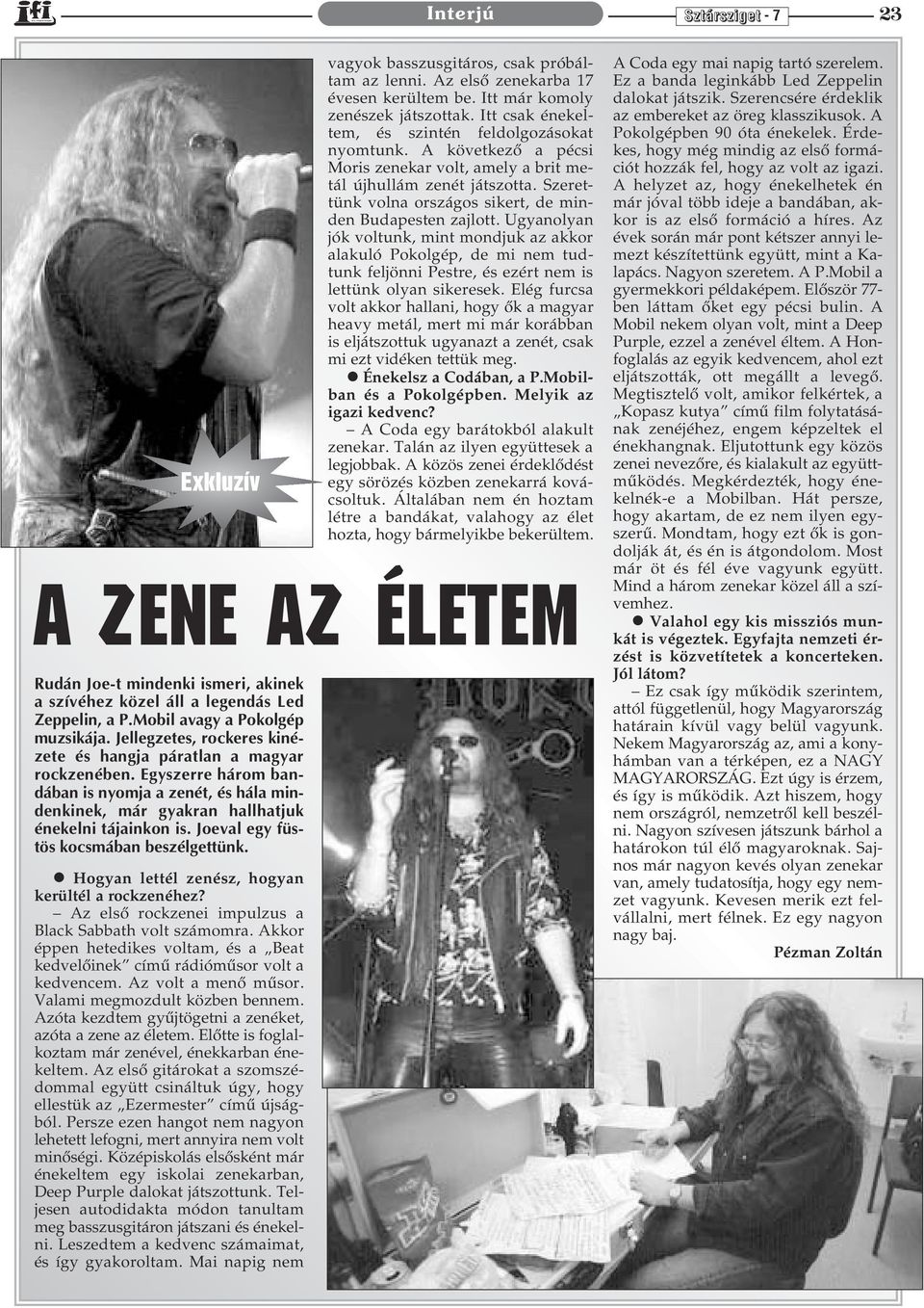 Joeval egy füstös kocsmában beszélgettünk. l Hogyan lettél zenész, hogyan kerültél a rockzenéhez? Az elsõ rockzenei impulzus a Black Sabbath volt számomra.