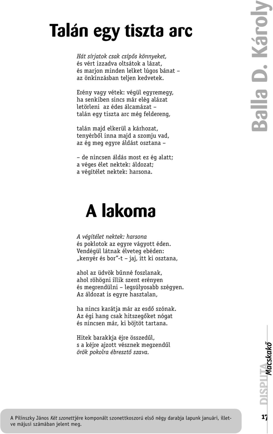 az ég meg egyre áldást osztana de nincsen áldás most ez ég alatt; a véges élet nektek: áldozat; a végítélet nektek: harsona. A lakoma A végítélet nektek: harsona és poklotok az egyre vágyott éden.