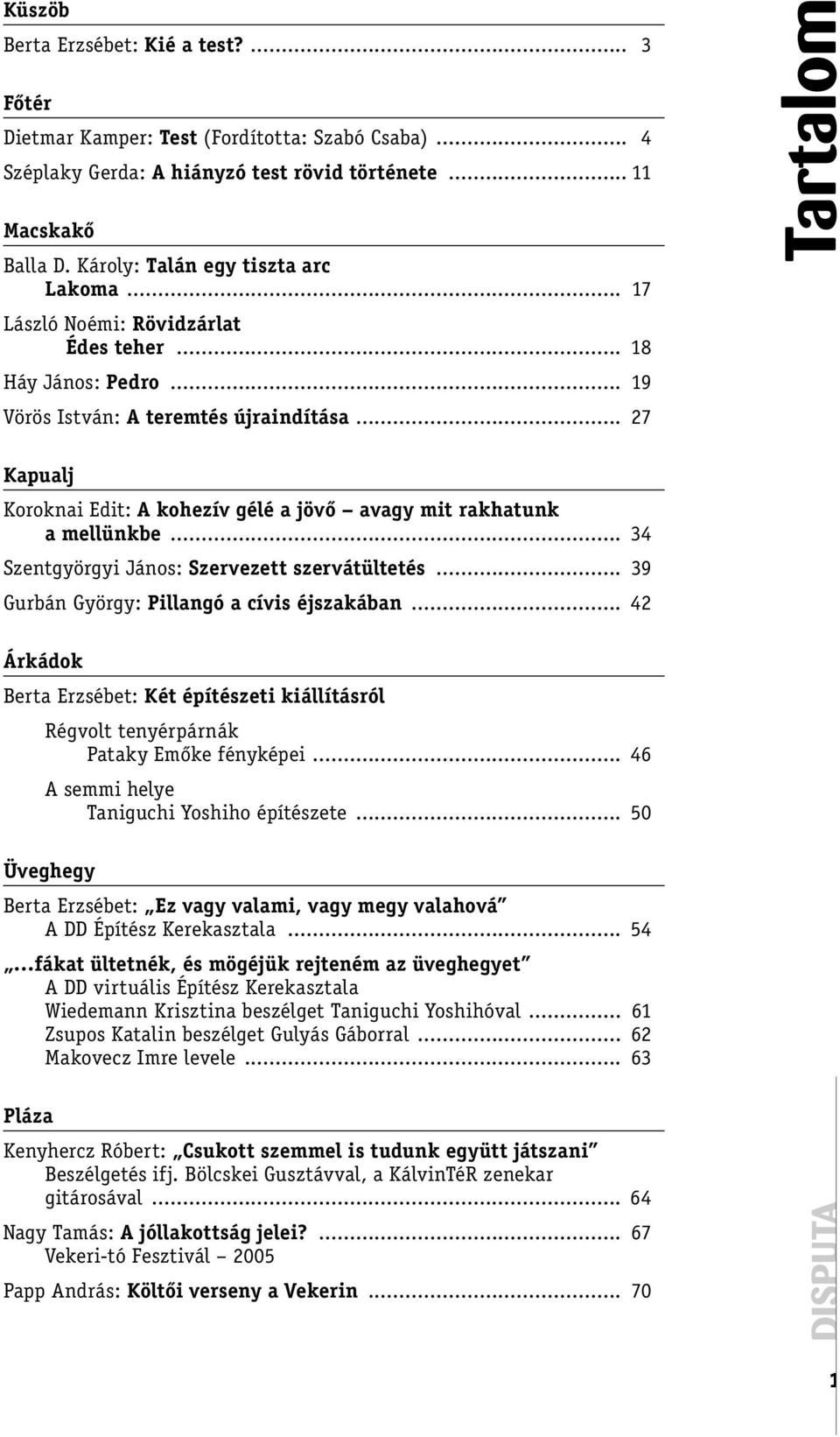 .. 27 Kapualj Koroknai Edit: A kohezív gélé a jövő avagy mit rakhatunk a mellünkbe... 34 Szentgyörgyi János: Szervezett szervátültetés... 39 Gurbán György: Pillangó a cívis éjszakában.