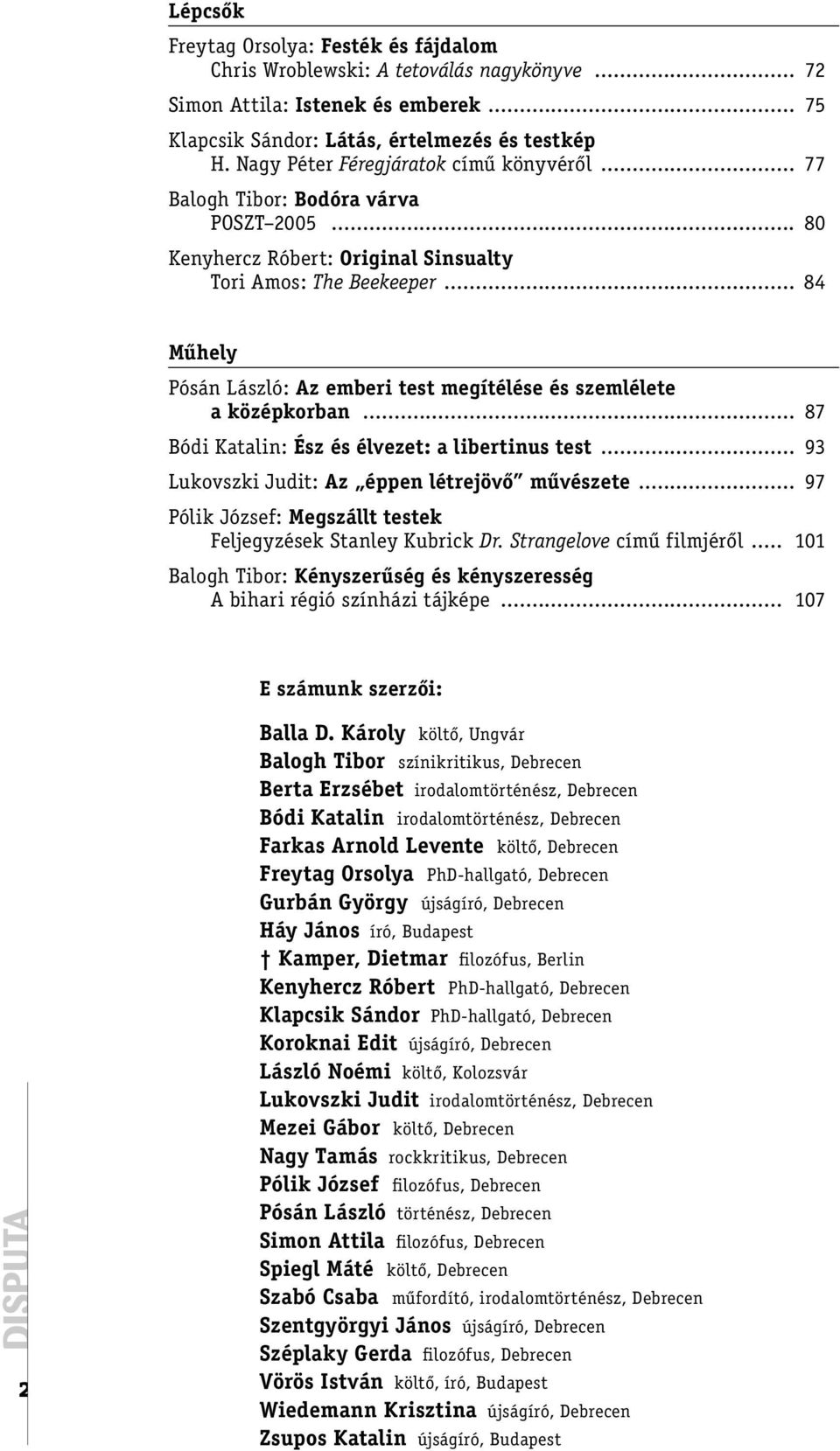 .. 84 Műhely Pósán László: Az emberi test megítélése és szemlélete a középkorban... 87 Bódi Katalin: Ész és élvezet: a libertinus test... 93 Lukovszki Judit: Az éppen létrejövő művészete.