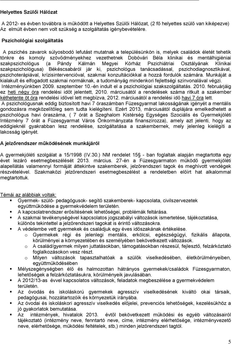 mentálhigiéniai szakpszichológus (a Pándy Kálmán Megyei Kórház Pszichiátriai Osztályának Klinikai szakpszichológusa) Békéscsabáról jár ki, pszichológus tanácsadással, pszichodiagnosztikával,