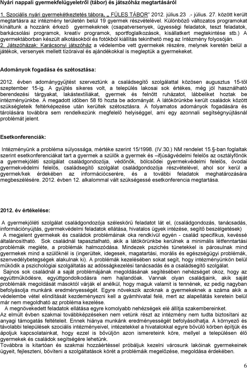 Különböző változatos programokat kínáltunk a hozzánk érkező gyermekeknek (csapatversenyek, ügyességi feladatok, teszt feladatok, barkácsolási programok, kreatív programok, sportfoglalkozások,