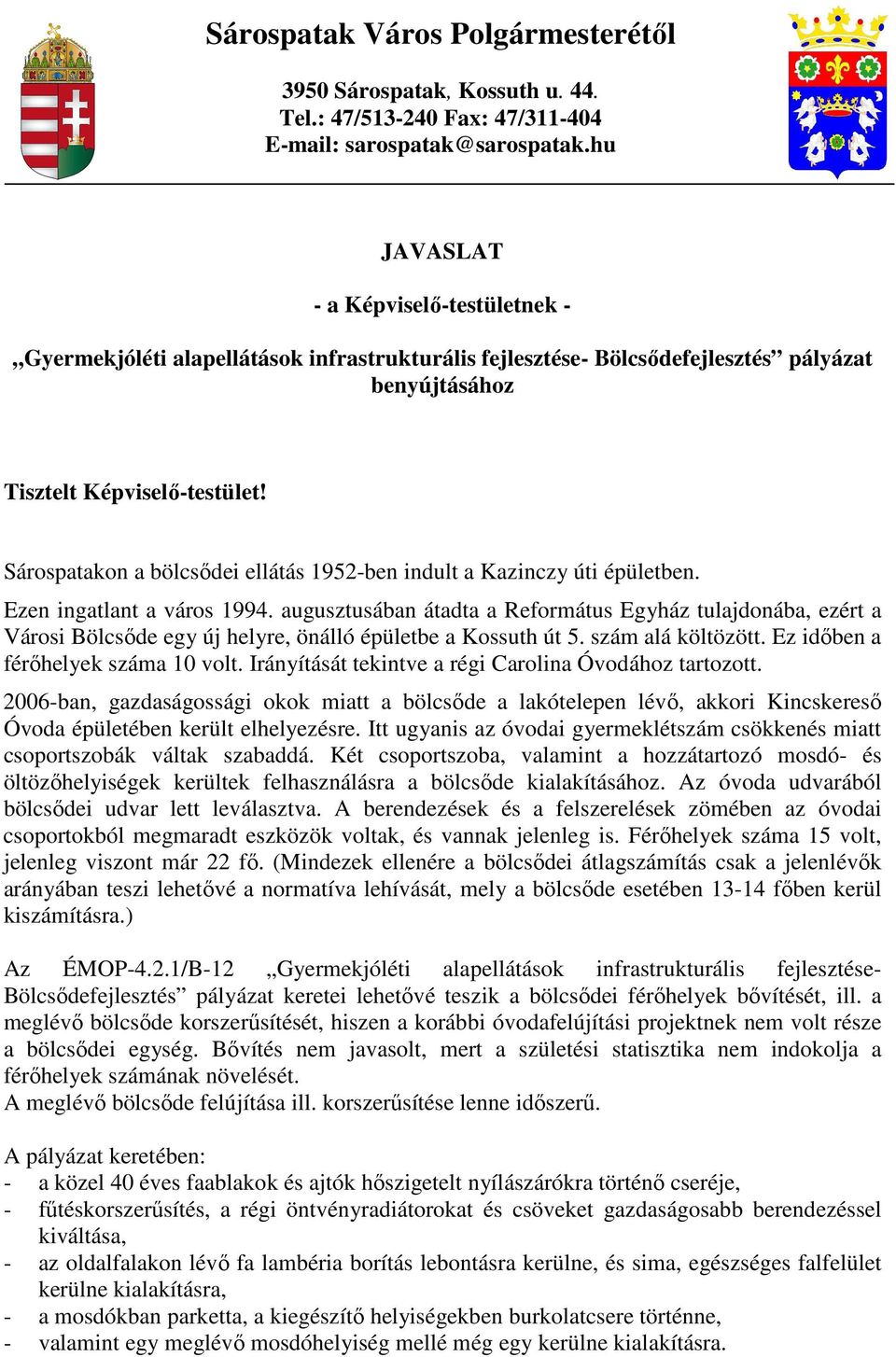 Sárospatakon a bölcsıdei ellátás 1952-ben indult a Kazinczy úti épületben. Ezen ingatlant a város 1994.