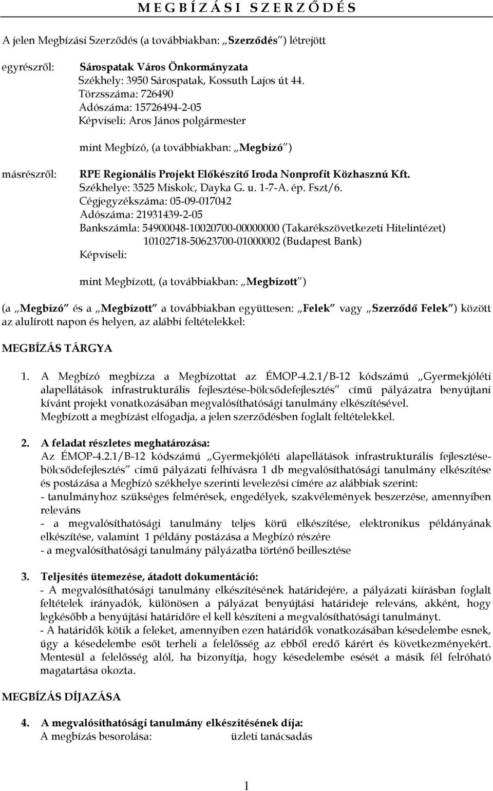 Székhelye: 3525 Miskolc, Dayka G. u. 1-7-A. ép. Fszt/6.